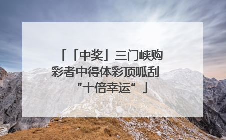 「中奖」三门峡购彩者中得体彩顶呱刮“十倍幸运”