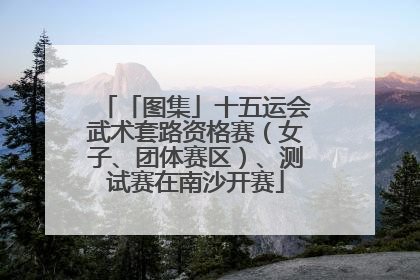 「图集」十五运会武术套路资格赛（女子、团体赛区）、测试赛在南沙开赛