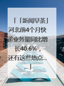 「新闻早茶」河北前4个月快递业务量同比增长40.6%，还有这些热点……