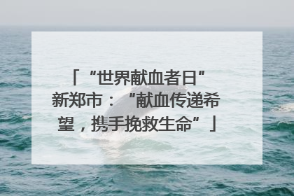 “世界献血者日” 新郑市：“献血传递希望，携手挽救生命”