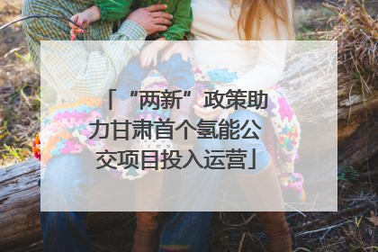 “两新”政策助力甘肃首个氢能公交项目投入运营