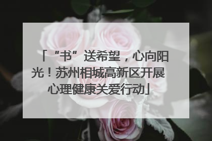 “书”送希望，心向阳光！苏州相城高新区开展心理健康关爱行动