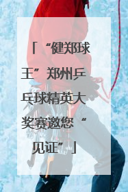 “健郑球王”郑州乒乓球精英大奖赛邀您“见证”
