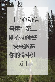 “心动信号屋”第二期心动预警 快来邂逅你的命中注定