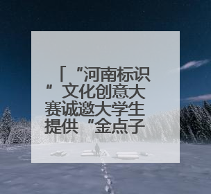 “河南标识”文化创意大赛诚邀大学生提供“金点子”