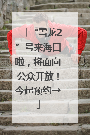 “雪龙2”号来海口啦，将面向公众开放！今起预约→