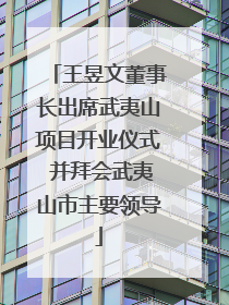 王昱文董事长出席武夷山项目开业仪式 并拜会武夷山市主要领导