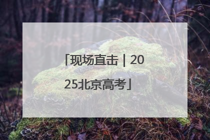 现场直击｜2025北京高考