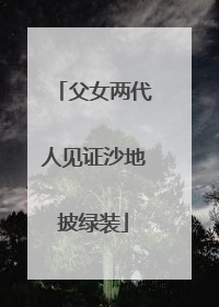 父女两代人见证沙地披绿装