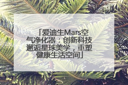 爱迪生Mars空气净化器：创新科技邂逅星球美学，重塑健康生活空间