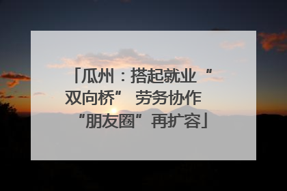 瓜州：搭起就业“双向桥” 劳务协作“朋友圈”再扩容