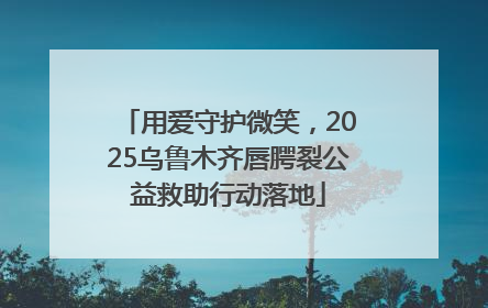 用爱守护微笑，2025乌鲁木齐唇腭裂公益救助行动落地