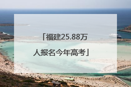 福建25.88万人报名今年高考