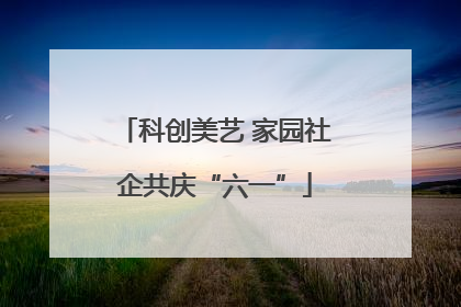 科创美艺 家园社企共庆“六一”