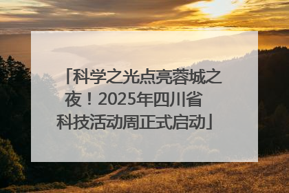 科学之光点亮蓉城之夜！2025年四川省科技活动周正式启动
