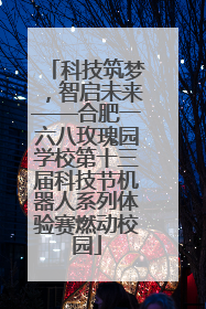 科技筑梦，智启未来——合肥一六八玫瑰园学校第十三届科技节机器人系列体验赛燃动校园