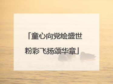 童心向党绘盛世 粉彩飞扬颂华章