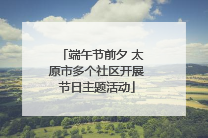 端午节前夕 太原市多个社区开展节日主题活动