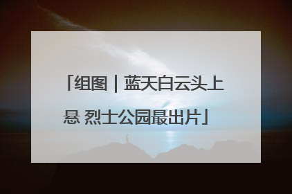 组图｜蓝天白云头上悬 烈士公园最出片