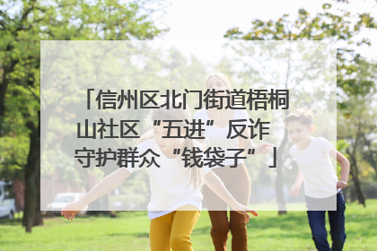 信州区北门街道梧桐山社区“五进”反诈 守护群众“钱袋子”
