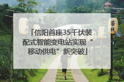 信阳首座35千伏装配式智能变电站实现“移动供电”新突破