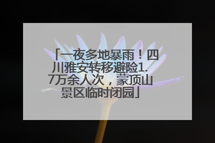 一夜多地暴雨！四川雅安转移避险1.7万余人次，蒙顶山景区临时闭园