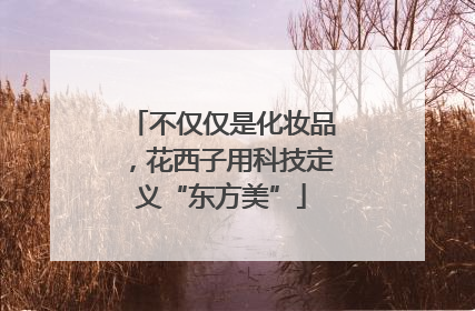 不仅仅是化妆品，花西子用科技定义“东方美”