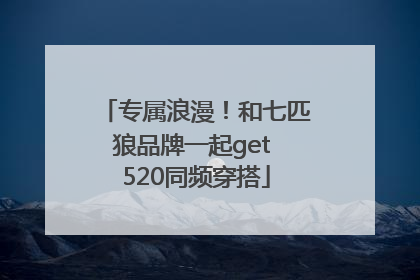专属浪漫！和七匹狼品牌一起get 520同频穿搭