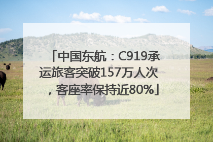 中国东航：C919承运旅客突破157万人次，客座率保持近80%