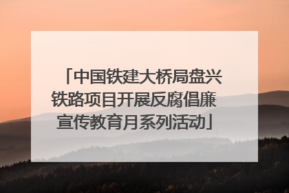 中国铁建大桥局盘兴铁路项目开展反腐倡廉宣传教育月系列活动
