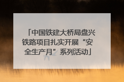 中国铁建大桥局盘兴铁路项目扎实开展“安全生产月”系列活动