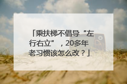 乘扶梯不倡导“左行右立”，20多年老习惯该怎么改？
