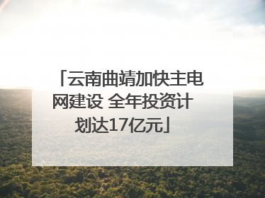 云南曲靖加快主电网建设 全年投资计划达17亿元