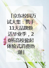 京东校园万试大集：携手11大品牌焕活毕业季，20所高校掀起体验式消费热潮