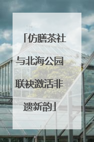 仿膳茶社与北海公园联袂激活非遗新韵