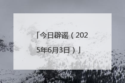 今日辟谣（2025年6月3日）