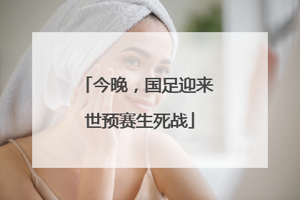 今晚，国足迎来世预赛生死战