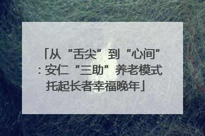 从“舌尖”到“心间”：安仁“三助”养老模式托起长者幸福晚年