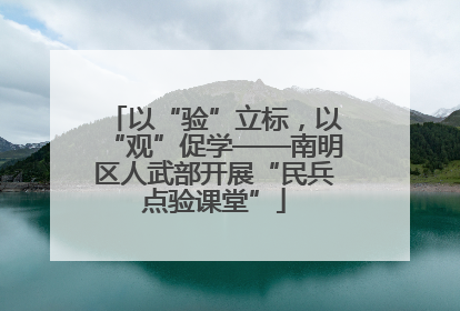 以“验”立标，以“观”促学——南明区人武部开展“民兵点验课堂”