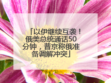以伊继续互袭！俄美总统通话50分钟，普京称俄准备调解冲突