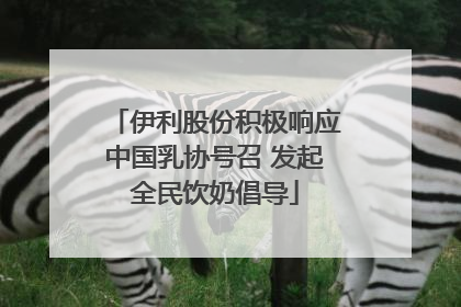 伊利股份积极响应中国乳协号召 发起全民饮奶倡导