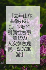 去年山东共举办21项“四沿”引领性赛事 超19万人次参赛观赛、观光旅游