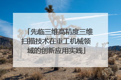 先临三维高精度三维扫描技术在重工机械领域的创新应用实践