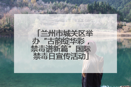 兰州市城关区举办“古韵绽华彩，禁毒谱新篇”国际禁毒日宣传活动