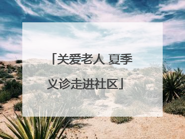关爱老人 夏季义诊走进社区