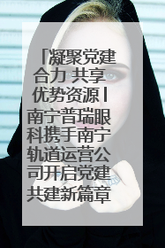 凝聚党建合力 共享优势资源│南宁普瑞眼科携手南宁轨道运营公司开启党建共建新篇章