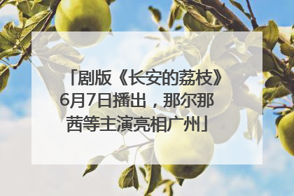 剧版《长安的荔枝》6月7日播出，那尔那茜等主演亮相广州