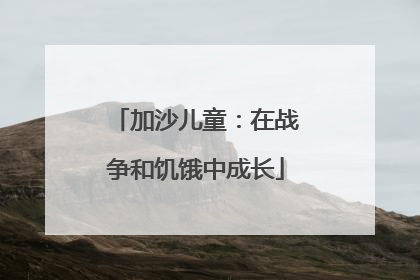 加沙儿童：在战争和饥饿中成长