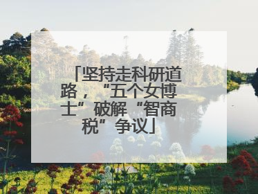 坚持走科研道路，“五个女博士”破解“智商税”争议
