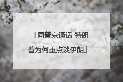 同普京通话 特朗普为何重点谈伊朗